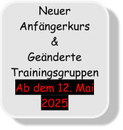 Neuer Anfängerkurs & Geänderte Trainingsgruppen Ab dem 12. Mai 2025